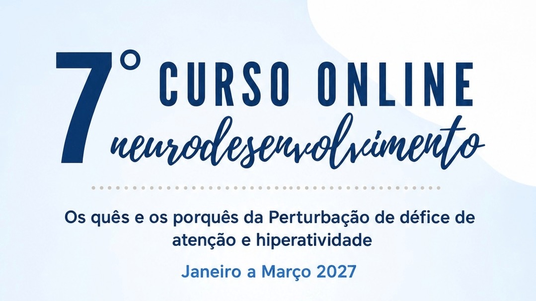 7º Curso Online em Neurodesenvolvimento: Os quês e os porquês da Perturbação de Défice de Atenção e Hiperatividade